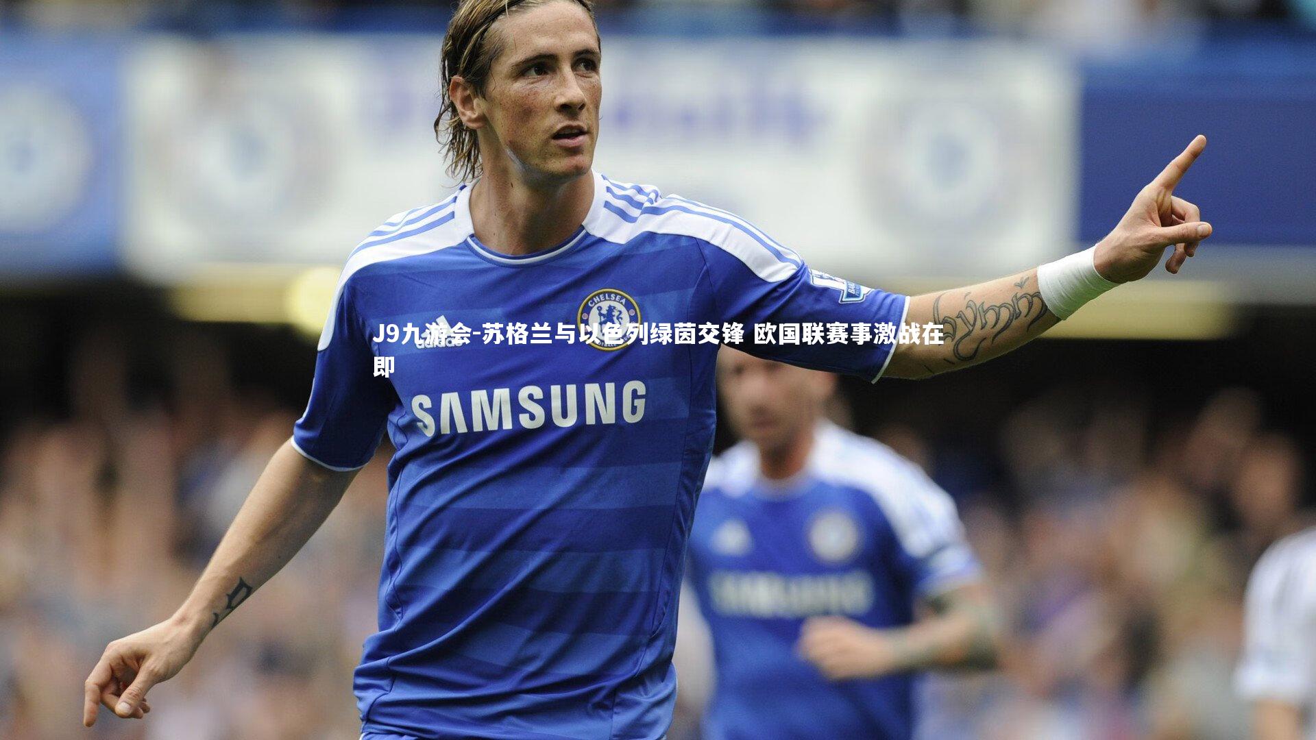 苏格兰与以色列绿茵交锋 欧国联赛事激战在即